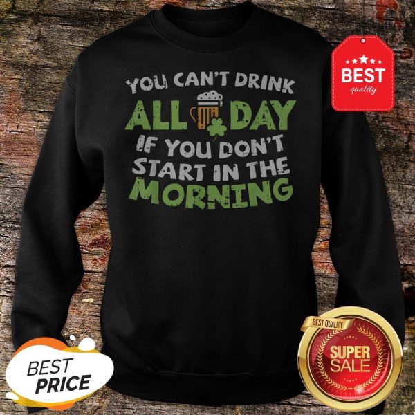 You Can't Drink All Day St Patricks Day Drinking Beer Sweatshirt - Design By Rulestee.com