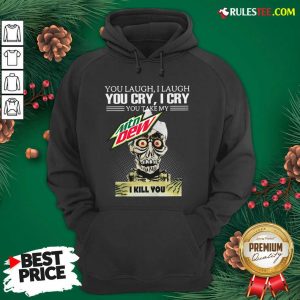 You Laugh I Laugh You Cry I Cry You Take My Mtn Dew I Kill You Hoodie - Design By Rulestee
