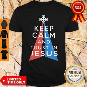 Official Keep Calm And Trust In Jesus Shirt