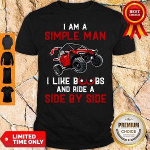 Nice I Am A Simple Man I Like Boobs And Ride A Side By Side Shirt