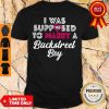 Nice I Was Supposed To Marry A Backstress Boy Shirt