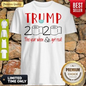 Nice Trump 2020 The Year When Shit Got Real Quarantine Shirt