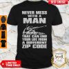 Never Mess With A Man That Can End Your Life From A Different Zip Code Shirt