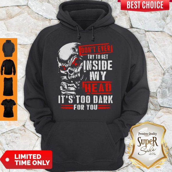 Skull Don’t Ever Try To Get Inside My Head It’s Too Dark For You Hoodie
