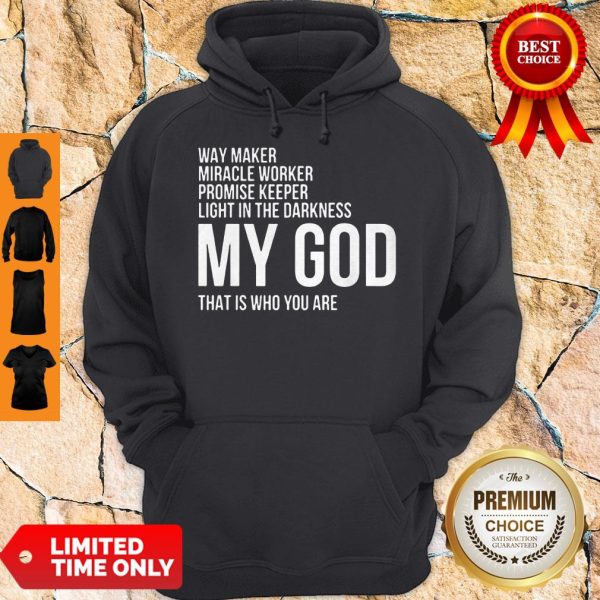 Way Maker Miracle Promise Keeper Light in the Darkness Worker My God That Is Who You Are Hoodie