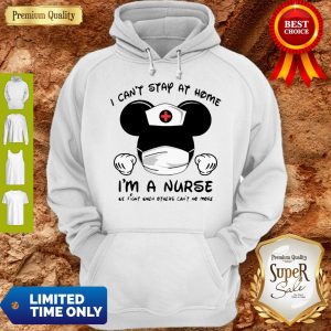Mickey Mouse Nurse I Can’t Stay At Home I’m A Nurse Hoodie