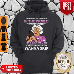 There Are A Lot Of People In The Word To Mess With I’m A July Woman Hoodie