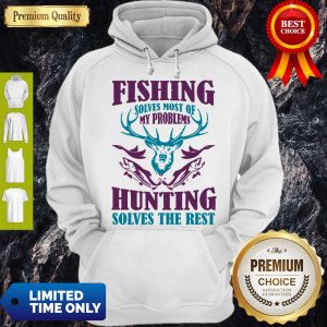Fishing Solves Most Of My Problems Deer Hunting Solves The Rest Hoodie
