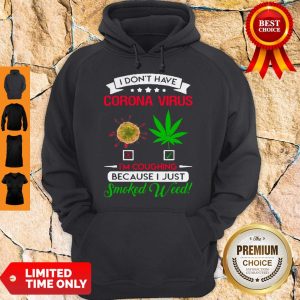 Nice I Don’t Have Coronavirus Cannabis I’m Coughing Because I Just Smoked Weed Hoodie