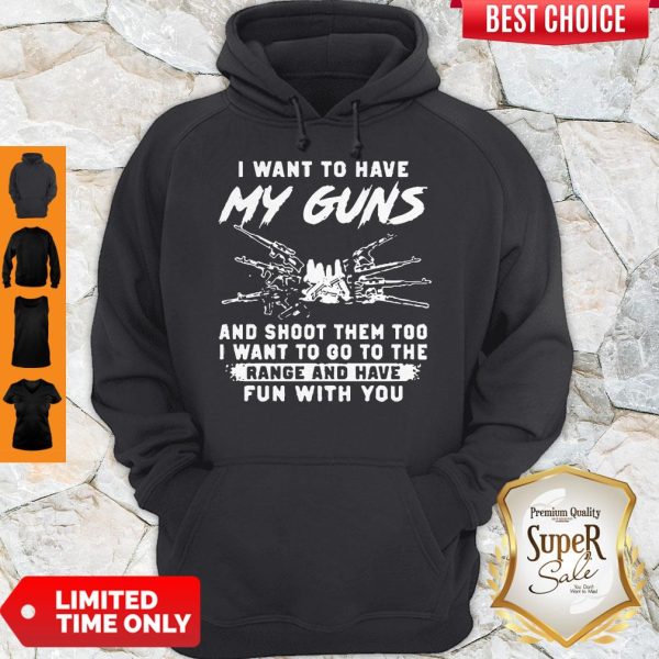 I Want To Have My Guns And Shoot Them Too I Want To Go To The Range And Have Hoodie