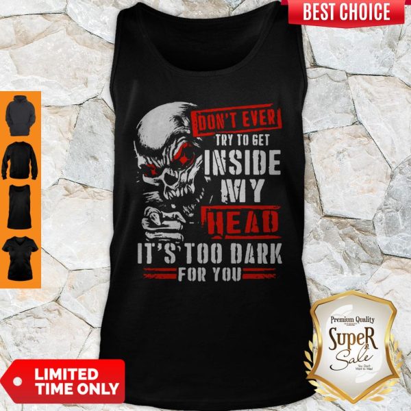 Skull Don’t Ever Try To Get Inside My Head It’s Too Dark For You Tank Top
