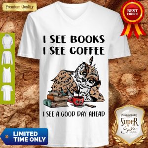 Owl I See Books I See Coffee I See A Good Day Ahead V-neck