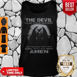 The Devil Saw Me With My Head Down And Thought He’d Won Until I Said Amen Tank Top