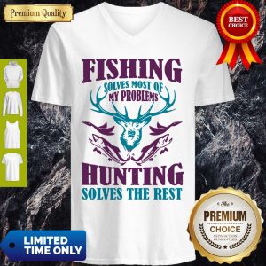Fishing Solves Most Of My Problems Deer Hunting Solves The Rest V-neck
