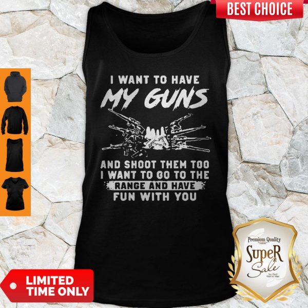 I Want To Have My Guns And Shoot Them Too I Want To Go To The Range And Have Tank Top
