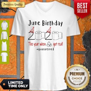 June Birthday 2020 The Year When Got Real #Quarantined Covid-19 V-neck