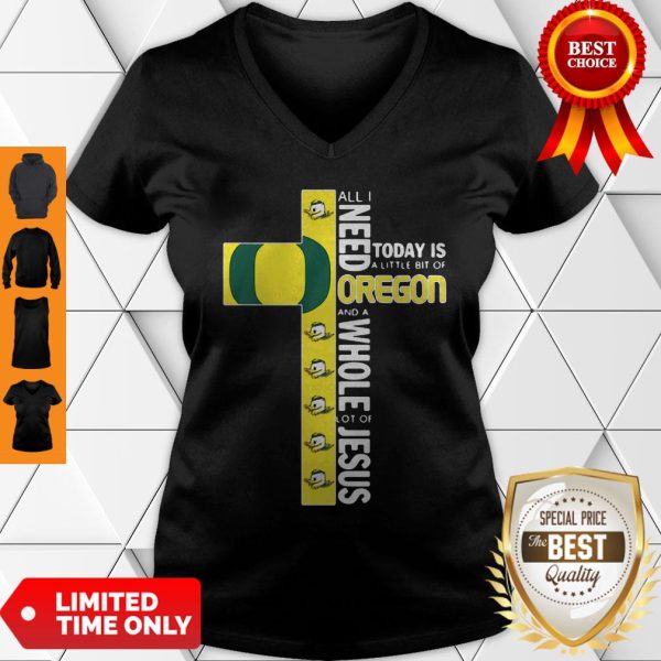 All I Need Today Is A Little Bit Of Oregon And Whole Lot Of Jesus V-neck