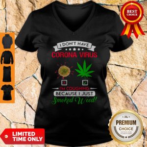 Nice I Don’t Have Coronavirus Cannabis I’m Coughing Because I Just Smoked Weed V-neck
