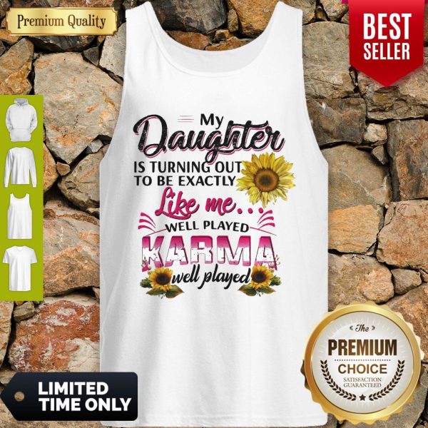 Nice My Daughter Is Turning Out To Be Exactly Like Me Well Played Karma Well Played Tank Top