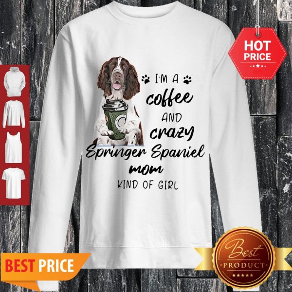 I’m A Coffee And Crazy Springer Spaniel Mom Kind Of Girl Dog Lovers Sweatshirt