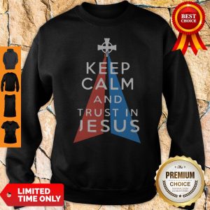 Official Keep Calm And Trust In Jesus Sweatshirt