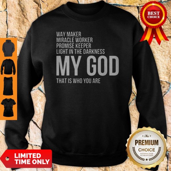 Way Maker Miracle Promise Keeper Light in the Darkness Worker My God That Is Who You Are Sweatshirt