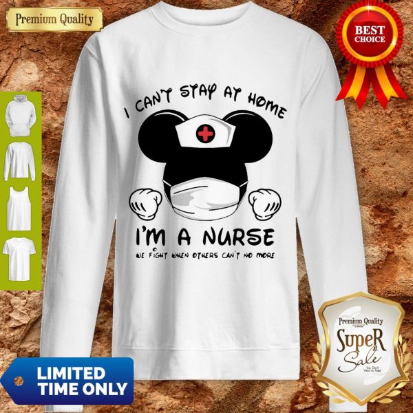 Mickey Mouse Nurse I Can’t Stay At Home I’m A Nurse Sweatshirt