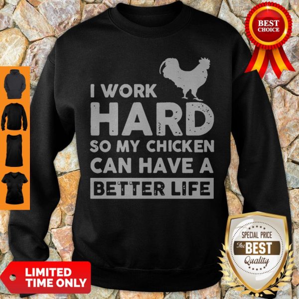 I Work Hard So My Chicken Can I Have A Better Life Sweatshirt