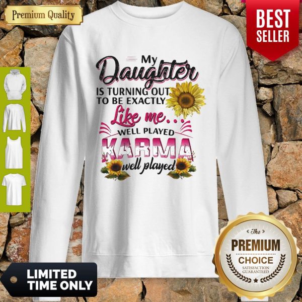 Nice My Daughter Is Turning Out To Be Exactly Like Me Well Played Karma Well Played Sweatshirt