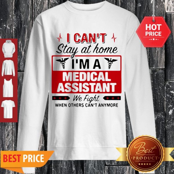 I Can’t Stay At Home I’m A Medical Assistant We Fight Sweatshirt