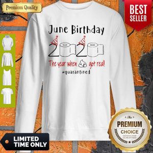 June Birthday 2020 The Year When Got Real #Quarantined Covid-19 Sweatshirt