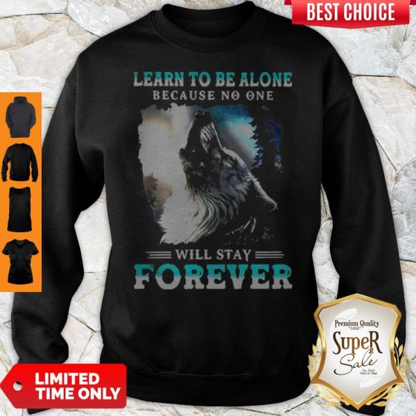 Learn To Be Alone Because No One Will Stay Forever Wolf Sweatshirt