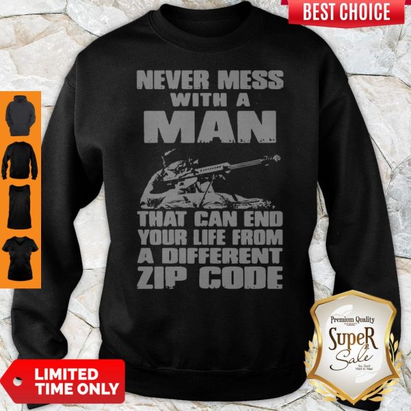 Never Mess With A Man That Can End Your Life From A Different Zip Code Sweatshirt