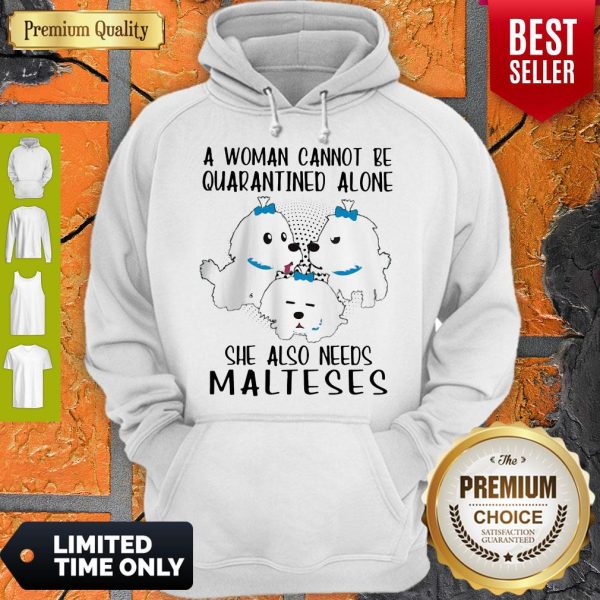 A Woman Cannot Be Quarantined Alone She Also Needs Malteses Hoodie