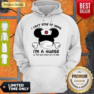 Mickey Mouse Mask I Can’t Stay At Home I’m A Nurse We Fight Until We Win Hoodie