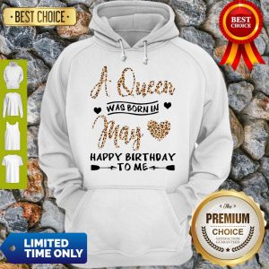 Official A Queen Was Born In May Happy Birthday To Me Hoodie