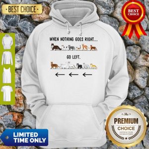 Official Cats When Nothing Goes Right Go Left Hoodie