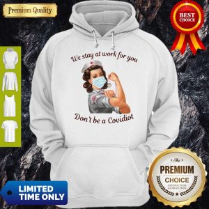 We Stay At Work For You Dont Be A Covidiot Nurse Hoodie