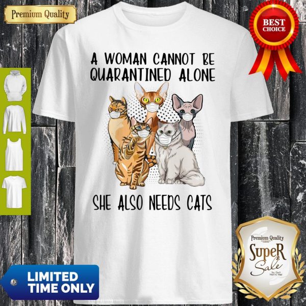 Official A Woman Cannot Be Quarantined Alone She Also Needs Cats Shirt