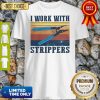 Official I Work With Strippers Vintage Shirt