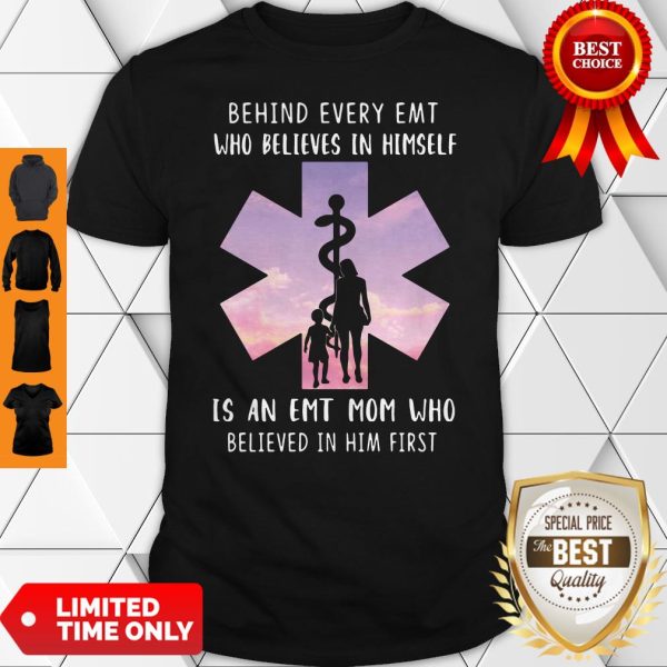 Behind Every Emt Who Believes In Himself Is An Emt Mom Who Believed In Him First Shirt