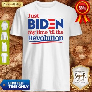 Official Just Biden My Time ’Til The Revolution Shirt