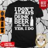 Official I Don't Always Drink Beer New Shirt