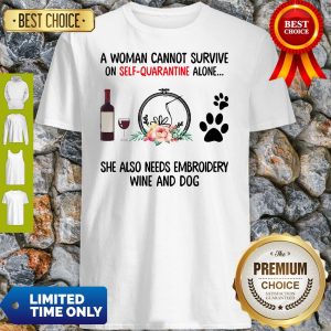 A Woman Cannot Survive On Self Quarantine Alone She Needs Wine Dog Embroidery Shirt