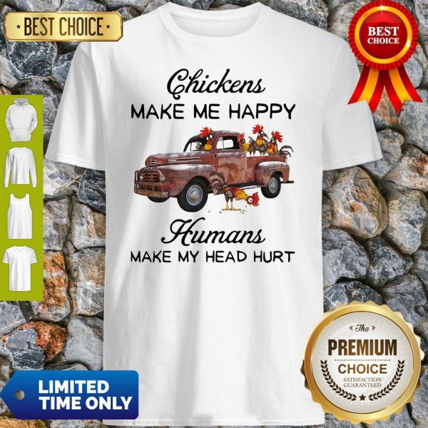 Chickens Make Me Happy Humans Make My Head Hurt Shirt