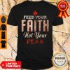 Official 768 Feed Your Faith Not Your Fear Shirt