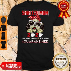 Shih Tzu Mom 2020 The Year When Shit Got Real Quarantined Shirt