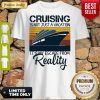 Cruising Is Not Just A Vacation Its My Escape From Reality Yacht Vintage Shirt