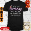 Its My Birthday And Youre Not Invited Quarantined 2020 Shirt