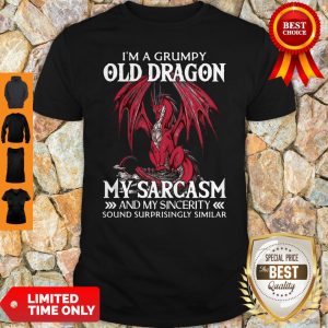 I’m A Grumpy Old Dragon My Sarcasm And My Sincerity Sound Surrprisingly Similar Shirt